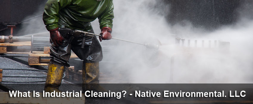 What Is Industrial Cleaning – Native Environmental LLC What Is Industrial Cleaning - Native Environmental LLC